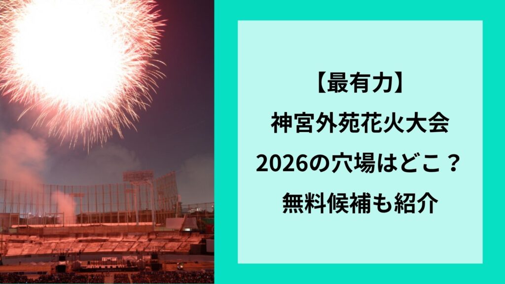 【最有力】神宮外苑花火大会2026の穴場はどこ？無料候補も紹介